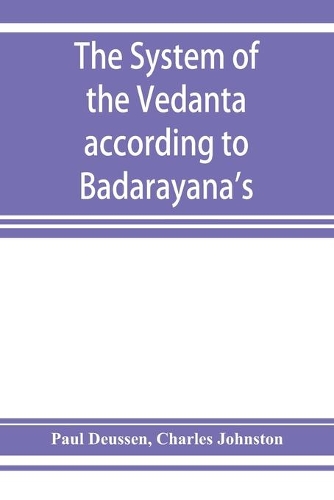 The system of the Vedânta according to Bâdarâyana's Brahma-sûtras and Çan̄kara's commentary thereon set forth as a compendium of the dogmatics of Brahmanism from the standpoint of Çan̄kara