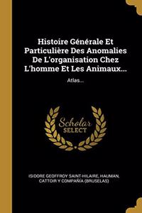 Histoire Générale Et Particulière Des Anomalies De L'organisation Chez L'homme Et Les Animaux...