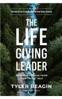 The Life-Giving Leader: Learning to Lead from your Truest Self