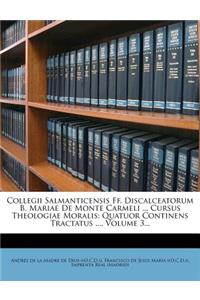 Collegii Salmanticensis Ff. Discalceatorum B. Mariae de Monte Carmeli ... Cursus Theologiae Moralis: Quatuor Continens Tractatus ..., Volume 3...