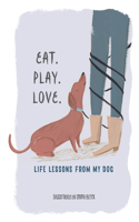 Eat. Play. Love. - Life Lessons from My Dog
