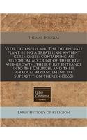 Vitis Degeneris, Or, the Degenerate Plant Being a Treatise of Antient Ceremonies: Containing an Historical Account of Their Rise and Growth, Their First Entrance Into the Church, and Their Gradual Advancement to Superstition Therein (1668)