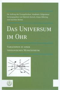 Das Universum Im Ohr: Variationen Zu Einer Theologischen Musikasthetik(German)