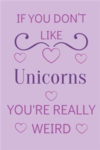If You Don't Like Unicorns You're Really Weird