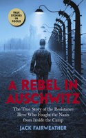 Rebel in Auschwitz: The True Story of the Resistance Hero Who Fought the Nazis from Inside the Camp (Scholastic Focus)