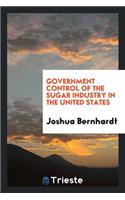 Government Control of the Sugar Industry in the United States, an Account of the Work of the United States Food Administration and the United States Sugar Equalization Board, Inc