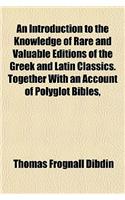 An Introduction to the Knowledge of Rare and Valuable Editions of the Greek and Latin Classics. Together with an Account of Polyglot Bibles,: (English)