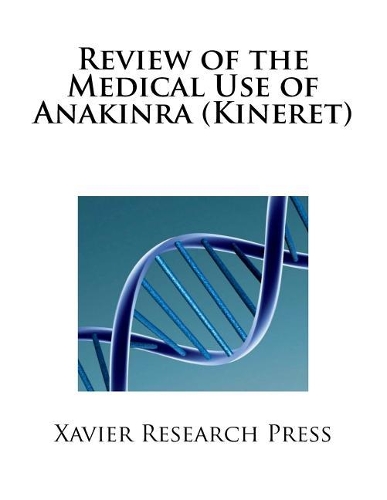 Review of the Medical Use of Anakinra (Kineret)
