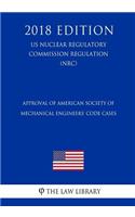 Approval of American Society of Mechanical Engineers' Code Cases (US Nuclear Regulatory Commission Regulation) (NRC) (2018 Edition)