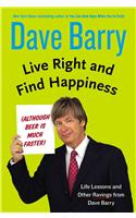 Live Right and Find Happiness (Although Beer Is Much Faster): Life Lessons and Other Ravings from Dave Barry