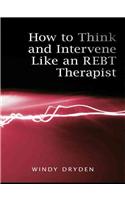 How to Think and Intervene Like an REBT Therapist