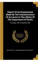 Report Of An Examination Made By The Commissioners Of Accounts In The Affairs Of The Department Of Docks