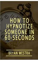 How To Hypnotize Someone In 60-Seconds