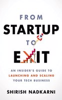 From Startup to Exit : An Insider's Guide to Launching and Scaling Your Tech Business