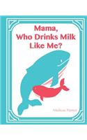 Mama, Who Drinks Milk Like Me? (A Children's Book about Breastfeeding)