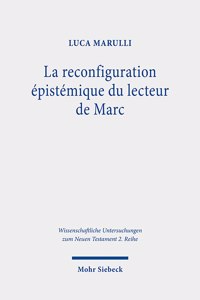 La reconfiguration épistémique du lecteur de Marc: Perspectives synchroniques et diachroniques sur le récit du démoniaque de Gérasa (Mc 5.1-20) mis en résonance avec les jeunes hommes de 14.51-52 et (569 Wissenschaftliche Untersuchungen zum Neuen Testament 2. Reihe)