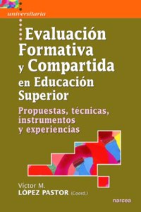 Evaluacion Formativa y Compartida en Educacion Superior: Propuestas, Tecnicas, Instrumentos y Experiencias