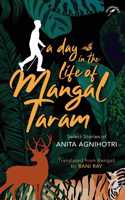 A Day in the life of Mangal Taram: Select Stories of Anita Agnihotri