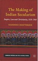 The Making of Indian Secularism: Empire, Law and Christianity 1830-1960