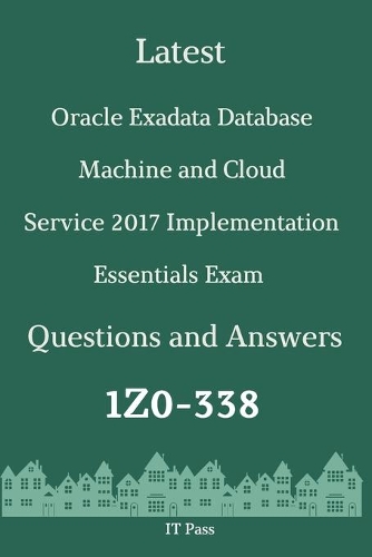 Latest Oracle Exadata Database Machine and Cloud Service 2017 Implementation Essentials Exam 1Z0-338 Questions and Answers: Guide for Real Exam