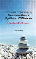 Theory and Programming of Computable General Equilibrium (Cge) Models: A Textbook for Beginners