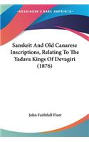 Sanskrit And Old Canarese Inscriptions, Relating To The Yadava Kings Of Devagiri (1876)