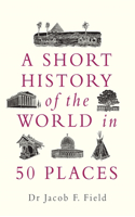 Short History of the World in 50 Places