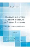 Transactions of the American Institute of Mining Engineers, Vol. 18: May, 1889, to February, 1890, Inclusive (Classic Reprint)