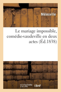 Le mariage impossible, comédie-vaudeville en deux actes