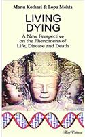 LIVING DYING: A NEW PERSPECTIVE ON THE PHENOMENA OF LIFE, DISEASE AND DEATH