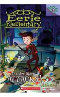 Art Show Attacks!: A Branches Book (Eerie Elementary #9)