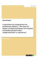 Unsicherheit der AnlegerInnen bei ineffizienten Märkten - Wie kann der Einsatz von Behavioral Finance im Gespräch mit Bankkundschaft helfen Anlageentscheide zu optimieren?