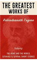 Greatest Works of Rabindranath Tagore (Including Gitanjali, The Home and the World)