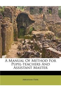 A Manual of Method for Pupil-Teachers and Assistant Master