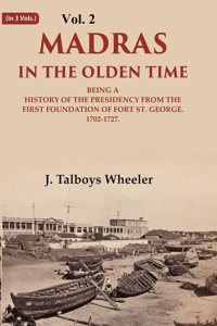 Madras in the Olden Time Being a History of the Presidency from the first Foundation of Fort St. George, 1702-1727 2nd [Hardcover]