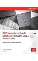 OCP Upgrade to Oracle Database 12c Exam Guide