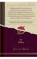 Observations on the Law and Constitution of India, on the Nature of Landed Tenures, and on the System of Revenue and Finance, as Established by the Moohummudum Law and Mogul Government: With an Inquiry Into the Revenue and Judicial Administration, 