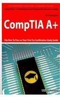 Comptia A+ Exam Preparation Course in a Book for Passing the Comptia A+ Certified Exam - The How to Pass on Your First Try Certification Study Guide