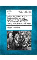 Reply to Dr. H.C. Wood's Review of the Medical Testimony in the Trial of Mrs. E.G. Wharton for the Alleged Attempt to Poison Mr. Van Ness
