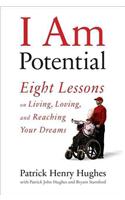 I Am Potential: Eight Lessons on Living, Loving, and Reaching Your Dreams