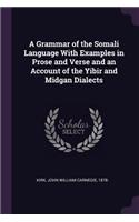 Grammar of the Somali Language With Examples in Prose and Verse and an Account of the Yibir and Midgan Dialects