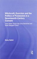 Witchcraft, Exorcism and the Politics of Possession in a Seventeenth-Century Convent