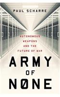 Army of None: Autonomous Weapons and the Future of War