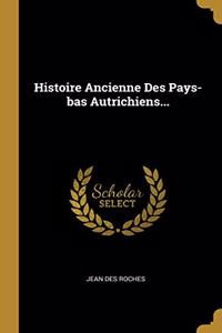 Histoire Ancienne Des Pays-bas Autrichiens...