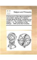 A Full Account of the Late Proceedings in Convocation Relating to Dr Clarke's Writings about the Trinity
