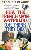 How the French Won Waterloo (or Think They Did)