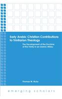 Early Arabic Christian Contributions to Trinitarian Theology the Development of the Doctrine of the Trinity in an Islamic Milieu