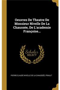 Oeuvres De Theatre De Monsieur Nivelle De La Chaussée, De L'academie Françoise...