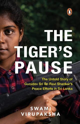 The Tiger's Pause: The Untold Story of G: The Untold Story of Gurudev Sri Sri Ravi Shankarâ€™s Peace Efforts in Sri Lanka