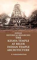 INDIAN HISTORICAL RESEARCHES THE KESAVA TEMPLE AT BELUR